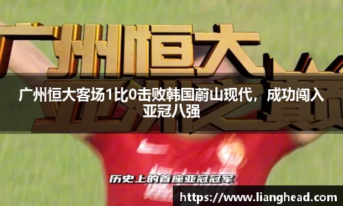 广州恒大客场1比0击败韩国蔚山现代，成功闯入亚冠八强