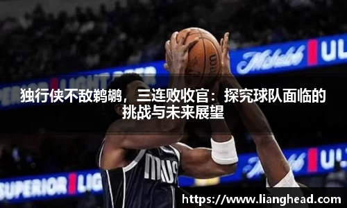 独行侠不敌鹈鹕，三连败收官：探究球队面临的挑战与未来展望