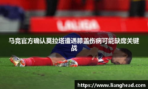 马竞官方确认莫拉塔遭遇膝盖伤病可能缺席关键战