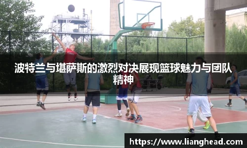 波特兰与堪萨斯的激烈对决展现篮球魅力与团队精神