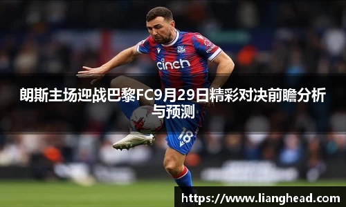 朗斯主场迎战巴黎FC9月29日精彩对决前瞻分析与预测