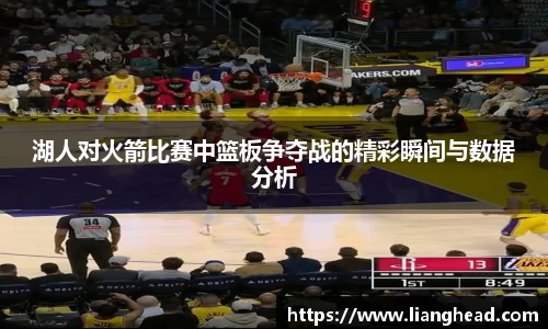 湖人对火箭比赛中篮板争夺战的精彩瞬间与数据分析