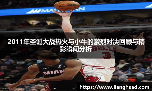 2011年圣诞大战热火与小牛的激烈对决回顾与精彩瞬间分析