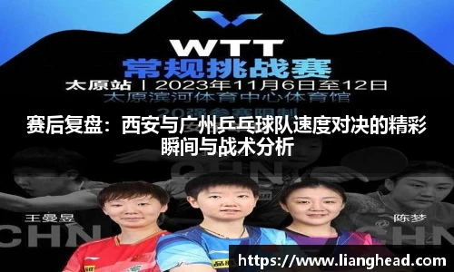 赛后复盘：西安与广州乒乓球队速度对决的精彩瞬间与战术分析