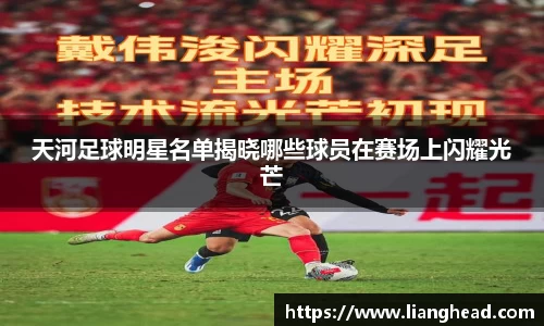 天河足球明星名单揭晓哪些球员在赛场上闪耀光芒